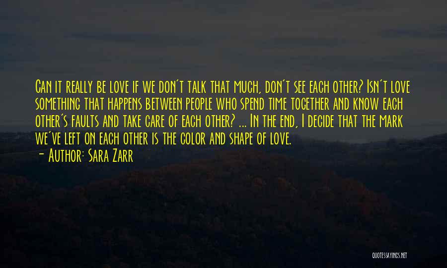 Sara Zarr Quotes: Can It Really Be Love If We Don't Talk That Much, Don't See Each Other? Isn't Love Something That Happens