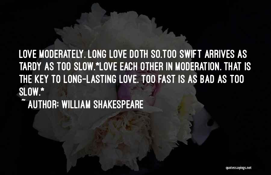 William Shakespeare Quotes: Love Moderately. Long Love Doth So.too Swift Arrives As Tardy As Too Slow.*love Each Other In Moderation. That Is The