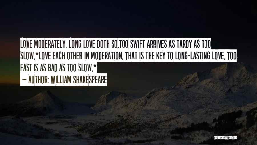 William Shakespeare Quotes: Love Moderately. Long Love Doth So.too Swift Arrives As Tardy As Too Slow.*love Each Other In Moderation. That Is The