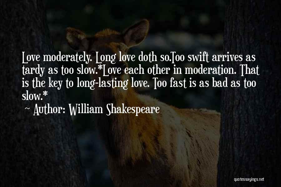 William Shakespeare Quotes: Love Moderately. Long Love Doth So.too Swift Arrives As Tardy As Too Slow.*love Each Other In Moderation. That Is The