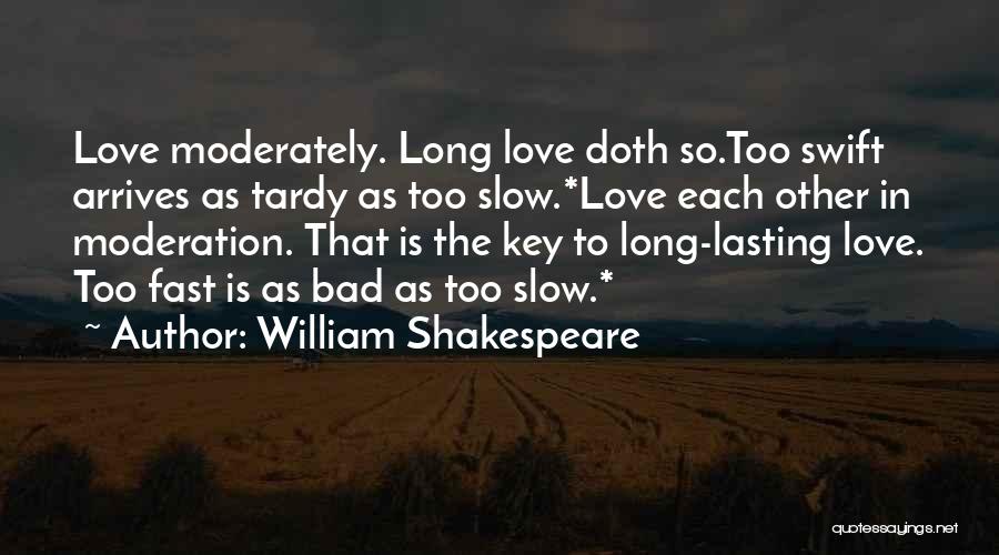 William Shakespeare Quotes: Love Moderately. Long Love Doth So.too Swift Arrives As Tardy As Too Slow.*love Each Other In Moderation. That Is The