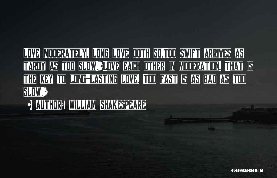 William Shakespeare Quotes: Love Moderately. Long Love Doth So.too Swift Arrives As Tardy As Too Slow.*love Each Other In Moderation. That Is The