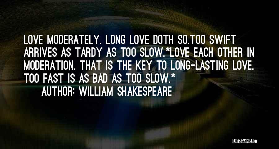 William Shakespeare Quotes: Love Moderately. Long Love Doth So.too Swift Arrives As Tardy As Too Slow.*love Each Other In Moderation. That Is The