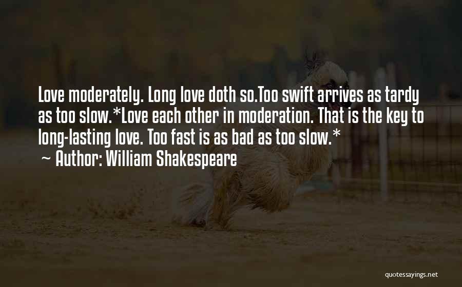 William Shakespeare Quotes: Love Moderately. Long Love Doth So.too Swift Arrives As Tardy As Too Slow.*love Each Other In Moderation. That Is The