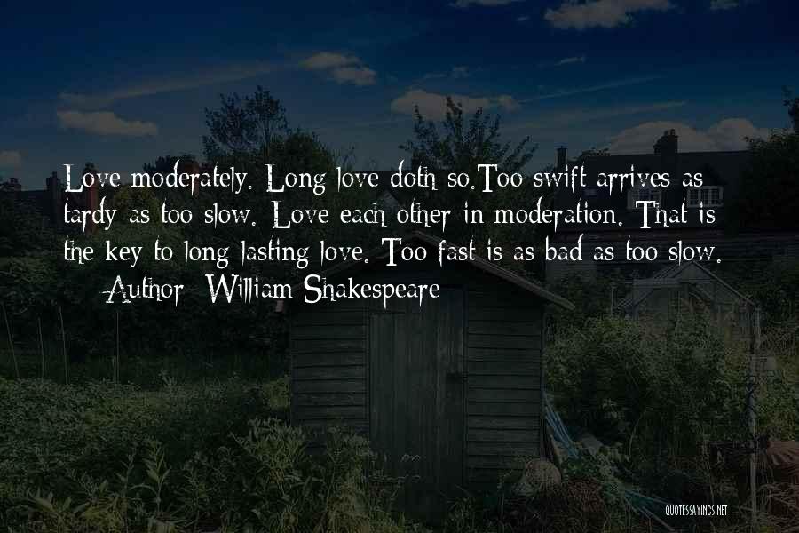 William Shakespeare Quotes: Love Moderately. Long Love Doth So.too Swift Arrives As Tardy As Too Slow.*love Each Other In Moderation. That Is The