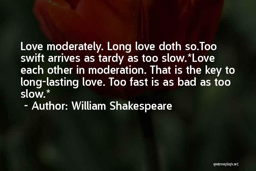 William Shakespeare Quotes: Love Moderately. Long Love Doth So.too Swift Arrives As Tardy As Too Slow.*love Each Other In Moderation. That Is The