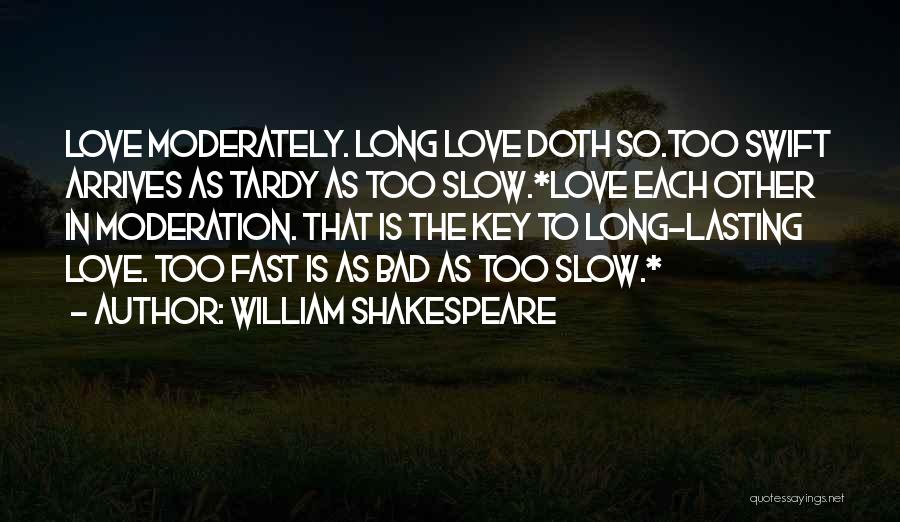 William Shakespeare Quotes: Love Moderately. Long Love Doth So.too Swift Arrives As Tardy As Too Slow.*love Each Other In Moderation. That Is The