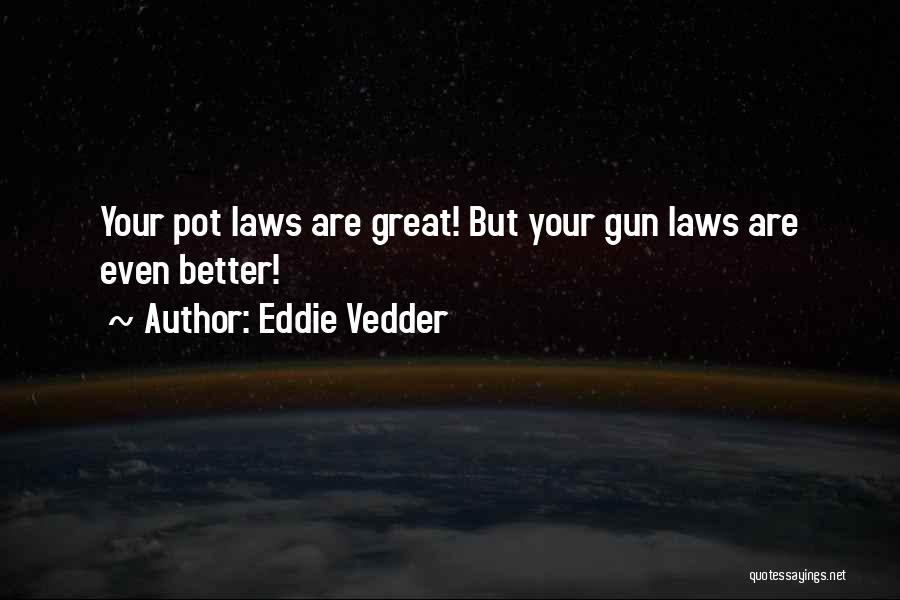 Eddie Vedder Quotes: Your Pot Laws Are Great! But Your Gun Laws Are Even Better!
