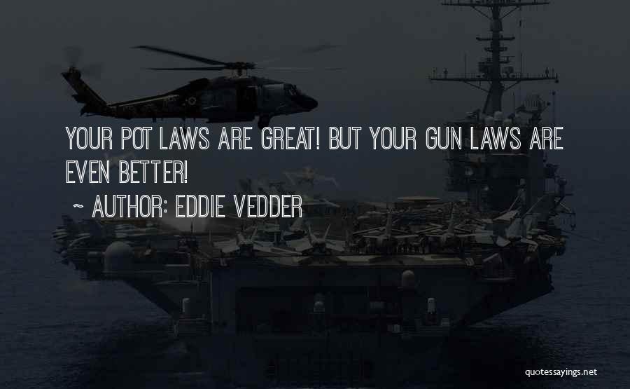 Eddie Vedder Quotes: Your Pot Laws Are Great! But Your Gun Laws Are Even Better!