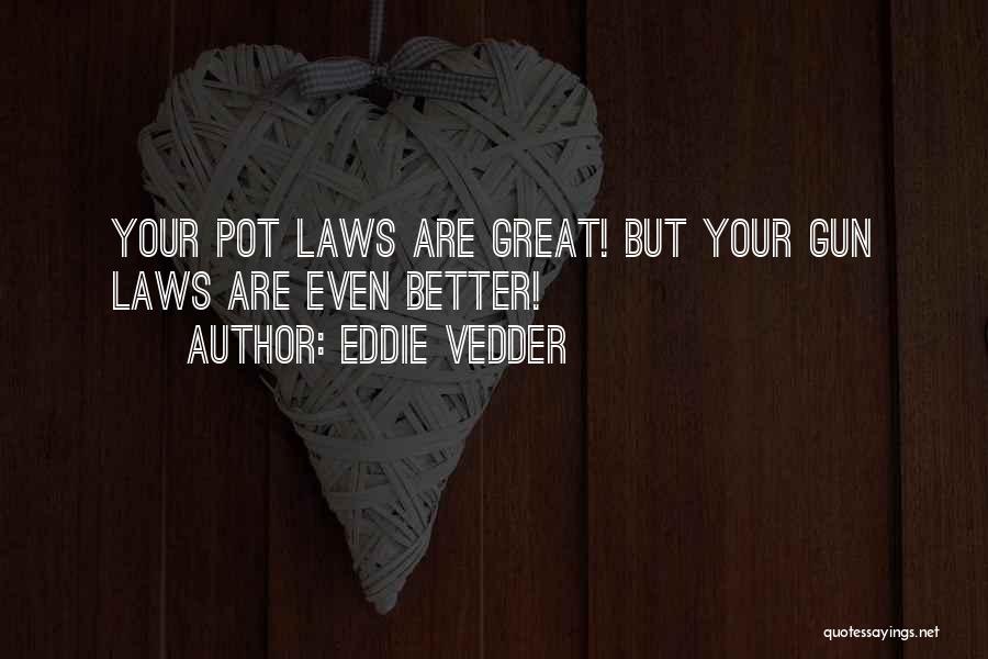 Eddie Vedder Quotes: Your Pot Laws Are Great! But Your Gun Laws Are Even Better!