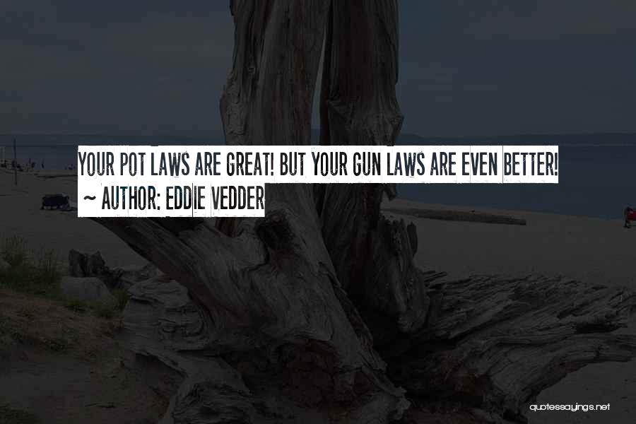Eddie Vedder Quotes: Your Pot Laws Are Great! But Your Gun Laws Are Even Better!