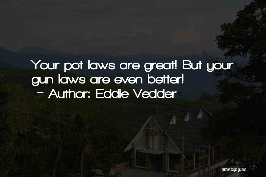 Eddie Vedder Quotes: Your Pot Laws Are Great! But Your Gun Laws Are Even Better!