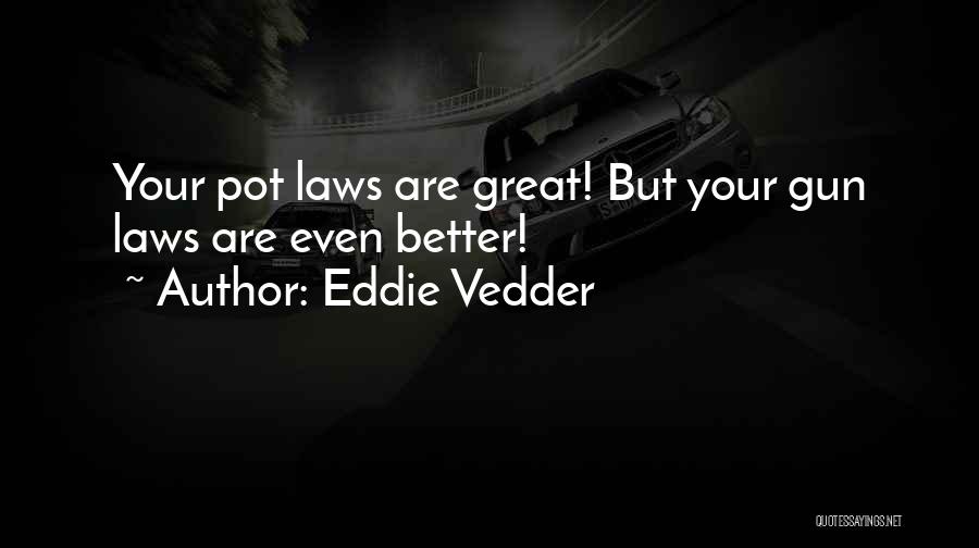 Eddie Vedder Quotes: Your Pot Laws Are Great! But Your Gun Laws Are Even Better!