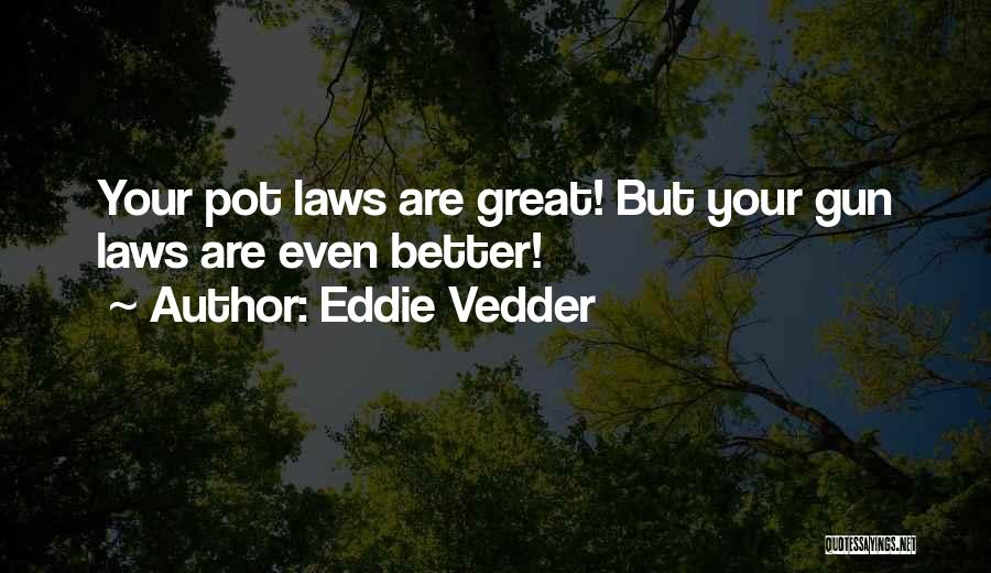 Eddie Vedder Quotes: Your Pot Laws Are Great! But Your Gun Laws Are Even Better!