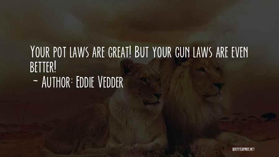Eddie Vedder Quotes: Your Pot Laws Are Great! But Your Gun Laws Are Even Better!