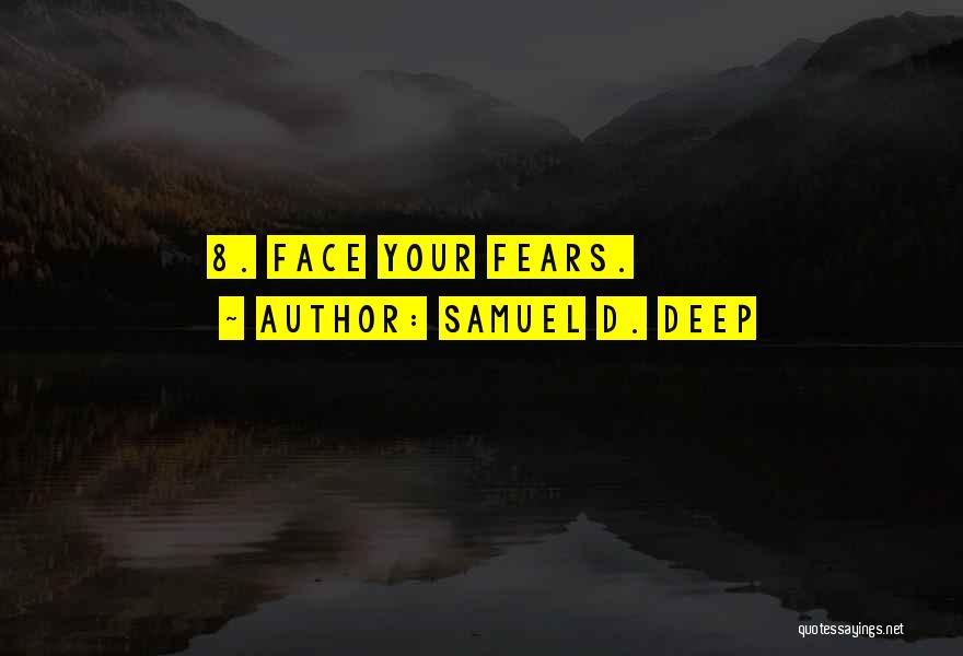 Samuel D. Deep Quotes: 8. Face Your Fears.