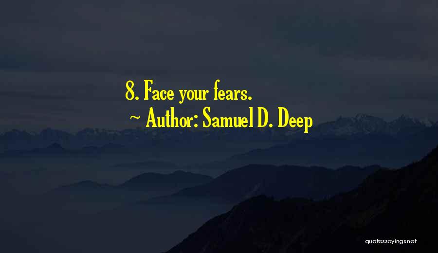 Samuel D. Deep Quotes: 8. Face Your Fears.