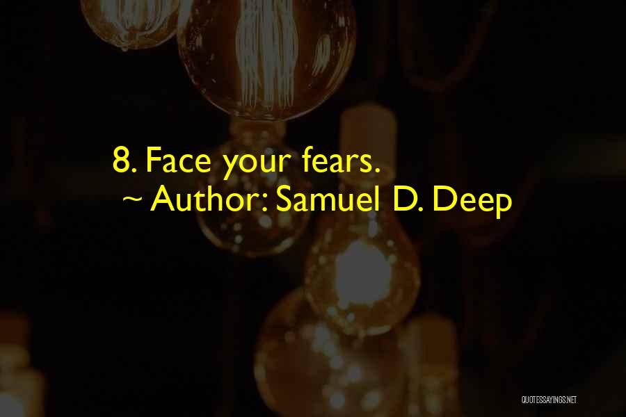 Samuel D. Deep Quotes: 8. Face Your Fears.