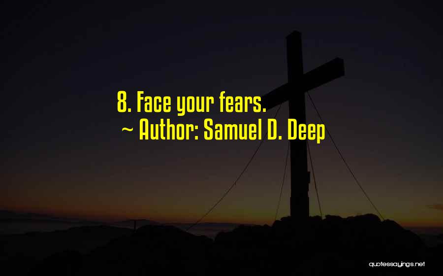 Samuel D. Deep Quotes: 8. Face Your Fears.