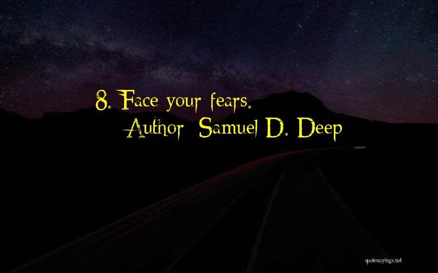 Samuel D. Deep Quotes: 8. Face Your Fears.