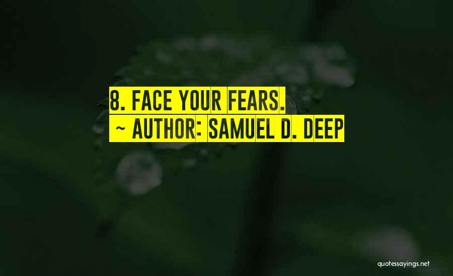 Samuel D. Deep Quotes: 8. Face Your Fears.