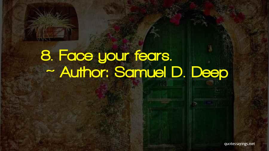 Samuel D. Deep Quotes: 8. Face Your Fears.