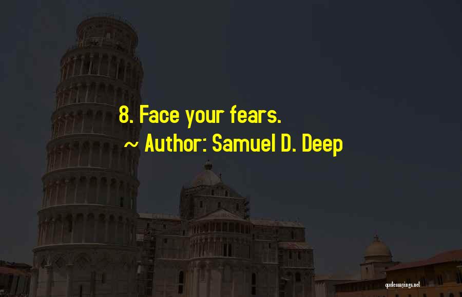 Samuel D. Deep Quotes: 8. Face Your Fears.