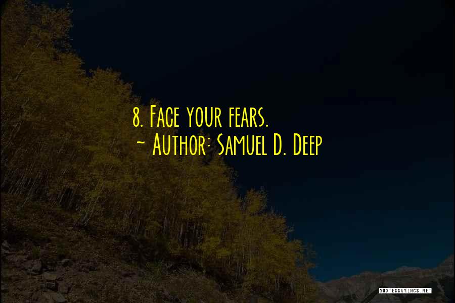 Samuel D. Deep Quotes: 8. Face Your Fears.