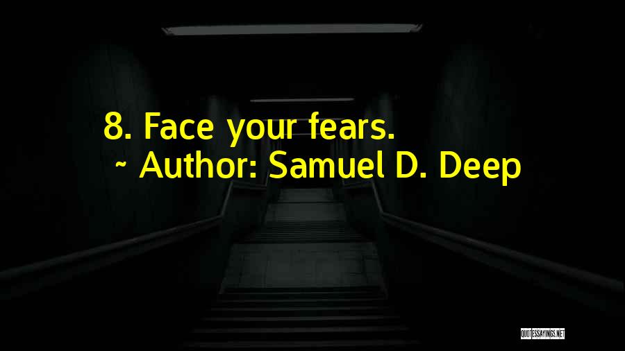 Samuel D. Deep Quotes: 8. Face Your Fears.