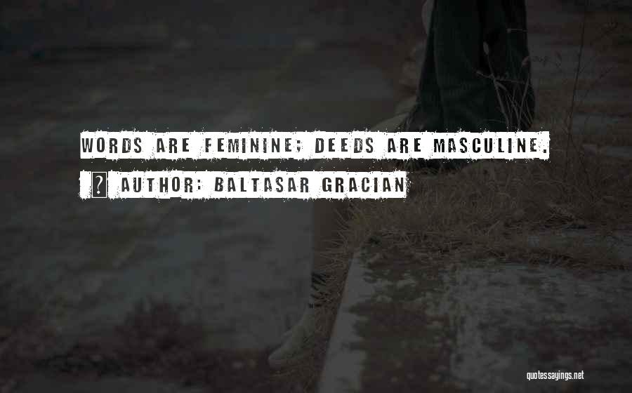 Baltasar Gracian Quotes: Words Are Feminine; Deeds Are Masculine.