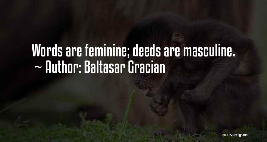 Baltasar Gracian Quotes: Words Are Feminine; Deeds Are Masculine.