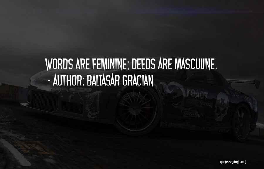 Baltasar Gracian Quotes: Words Are Feminine; Deeds Are Masculine.