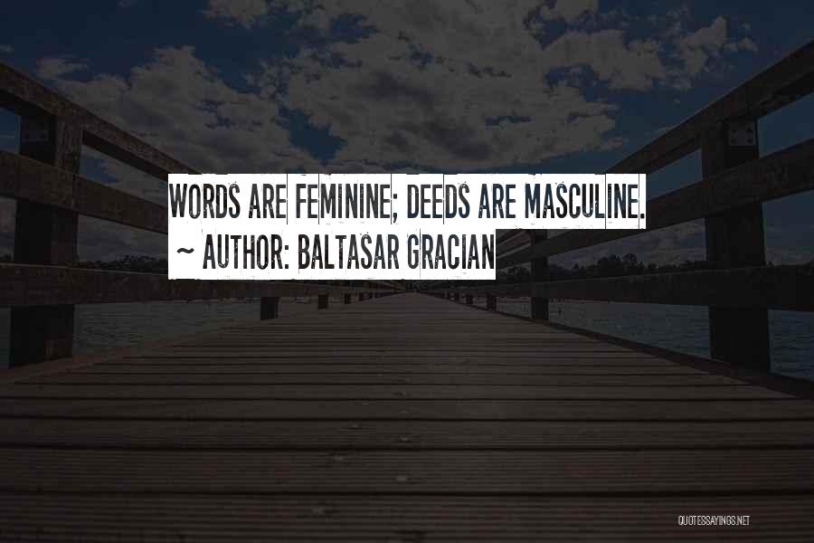 Baltasar Gracian Quotes: Words Are Feminine; Deeds Are Masculine.