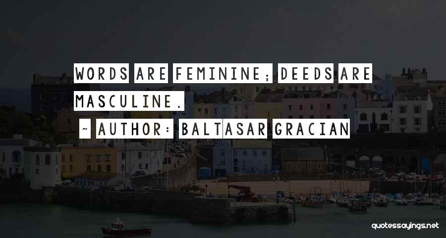 Baltasar Gracian Quotes: Words Are Feminine; Deeds Are Masculine.