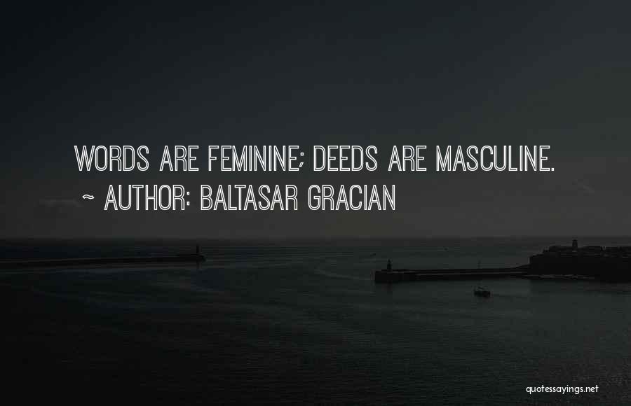 Baltasar Gracian Quotes: Words Are Feminine; Deeds Are Masculine.