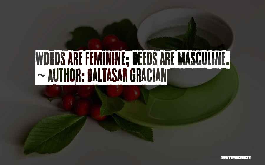 Baltasar Gracian Quotes: Words Are Feminine; Deeds Are Masculine.