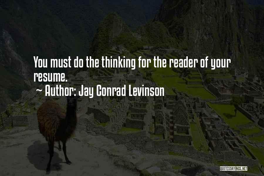 Jay Conrad Levinson Quotes: You Must Do The Thinking For The Reader Of Your Resume.