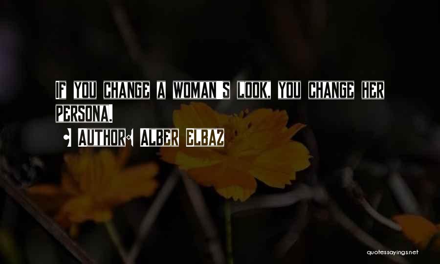 Alber Elbaz Quotes: If You Change A Woman's Look, You Change Her Persona.