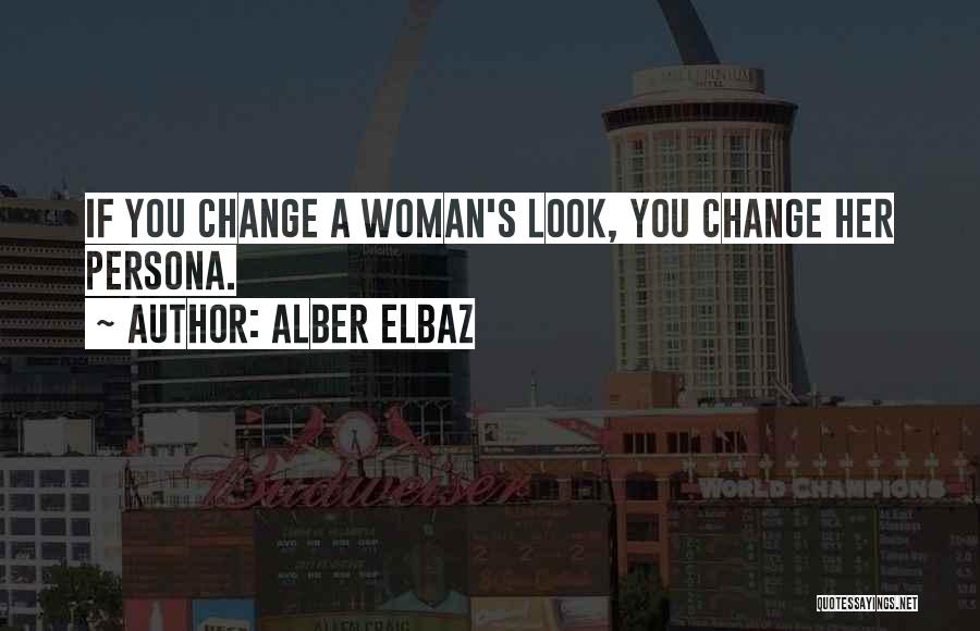 Alber Elbaz Quotes: If You Change A Woman's Look, You Change Her Persona.