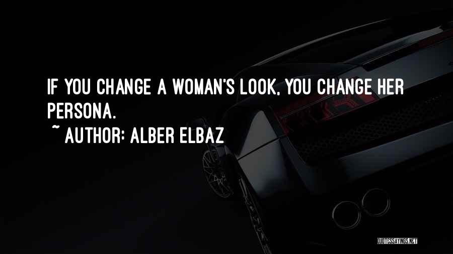Alber Elbaz Quotes: If You Change A Woman's Look, You Change Her Persona.