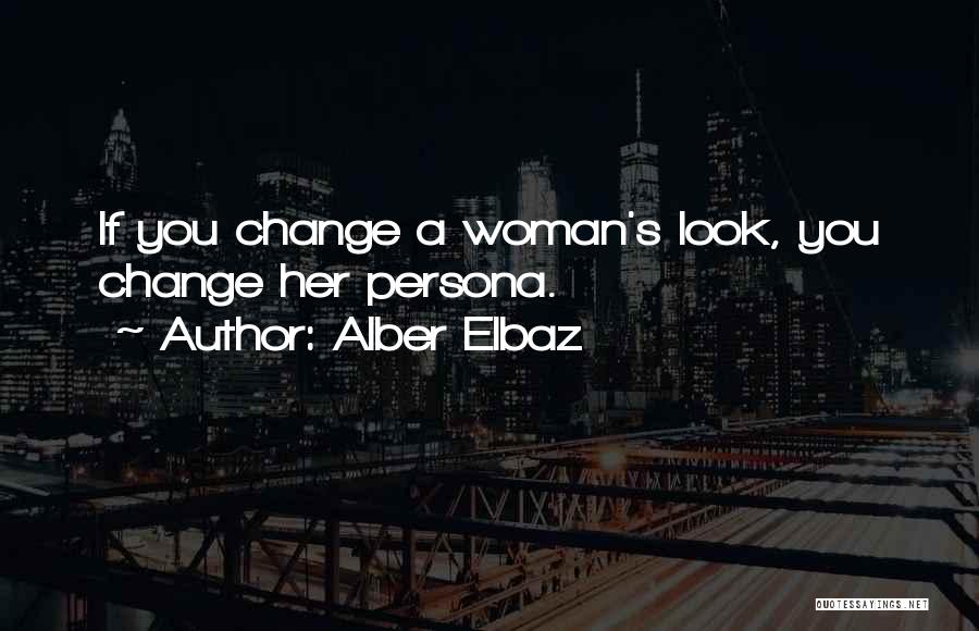 Alber Elbaz Quotes: If You Change A Woman's Look, You Change Her Persona.