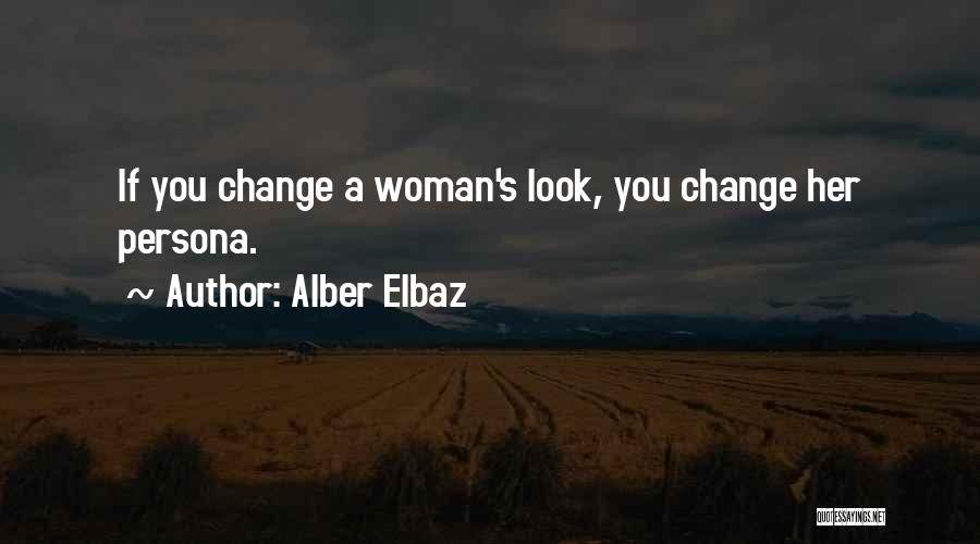 Alber Elbaz Quotes: If You Change A Woman's Look, You Change Her Persona.