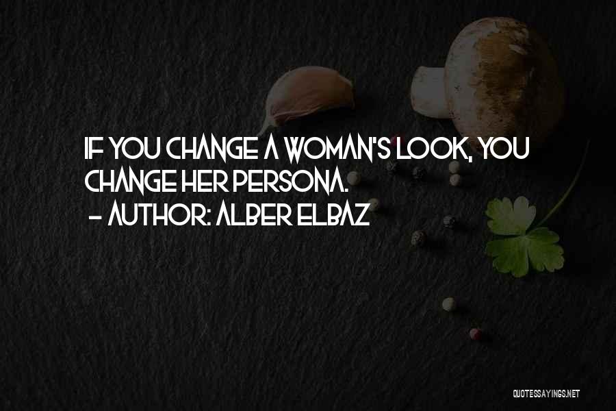 Alber Elbaz Quotes: If You Change A Woman's Look, You Change Her Persona.