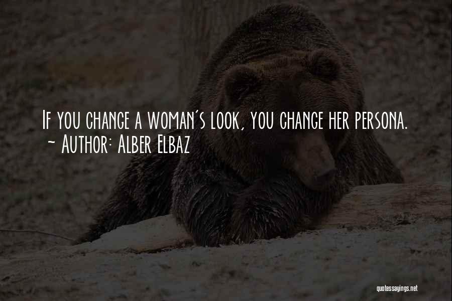 Alber Elbaz Quotes: If You Change A Woman's Look, You Change Her Persona.