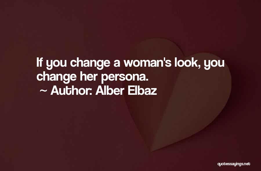 Alber Elbaz Quotes: If You Change A Woman's Look, You Change Her Persona.