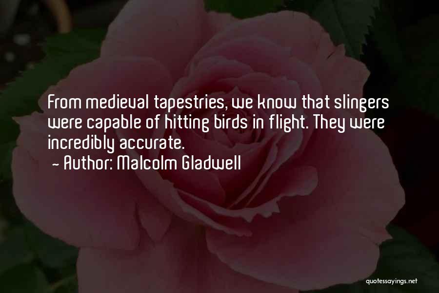 Malcolm Gladwell Quotes: From Medieval Tapestries, We Know That Slingers Were Capable Of Hitting Birds In Flight. They Were Incredibly Accurate.