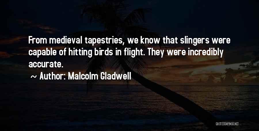 Malcolm Gladwell Quotes: From Medieval Tapestries, We Know That Slingers Were Capable Of Hitting Birds In Flight. They Were Incredibly Accurate.