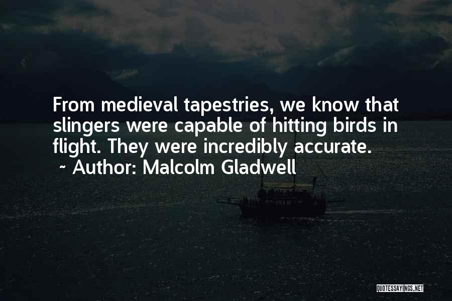 Malcolm Gladwell Quotes: From Medieval Tapestries, We Know That Slingers Were Capable Of Hitting Birds In Flight. They Were Incredibly Accurate.