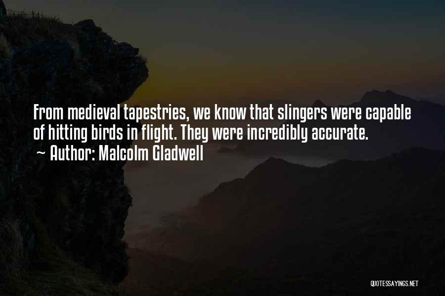 Malcolm Gladwell Quotes: From Medieval Tapestries, We Know That Slingers Were Capable Of Hitting Birds In Flight. They Were Incredibly Accurate.