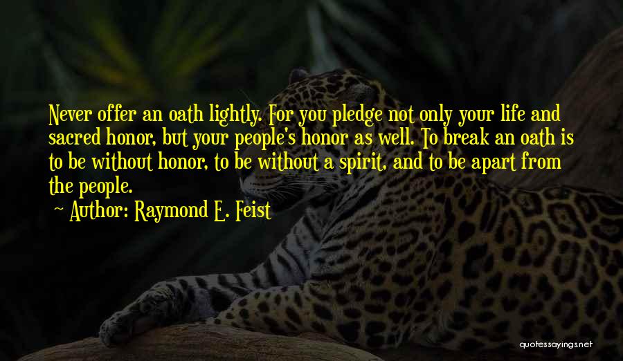 Raymond E. Feist Quotes: Never Offer An Oath Lightly. For You Pledge Not Only Your Life And Sacred Honor, But Your People's Honor As